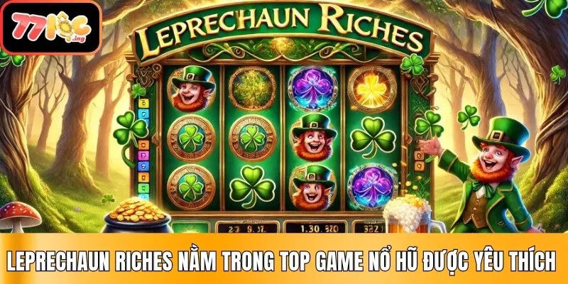 Top 5 game Nổ Hũ được yêu thích nhất tại 77Loc 4 Leprechaun Riches nằm trong top game Nổ Hũ được yêu thích