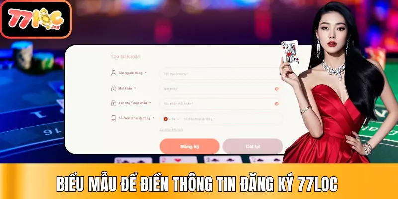 Hướng dẫn đăng ký tài khoản 77Loc nhanh chóng, an toàn 3 Biểu mẫu để điền thông tin Đăng ký 77Loc