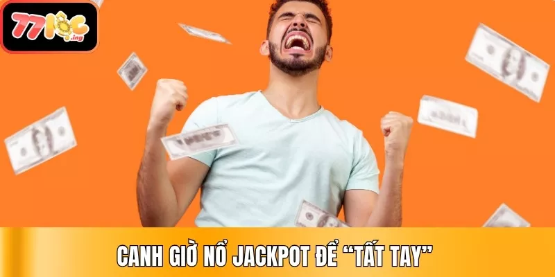 Cách tăng tỷ lệ thắng nổ hũ – Trúng Jackpot cực lớn tại 77Loc 3 Canh giờ nổ Jackpot để “tất tay”