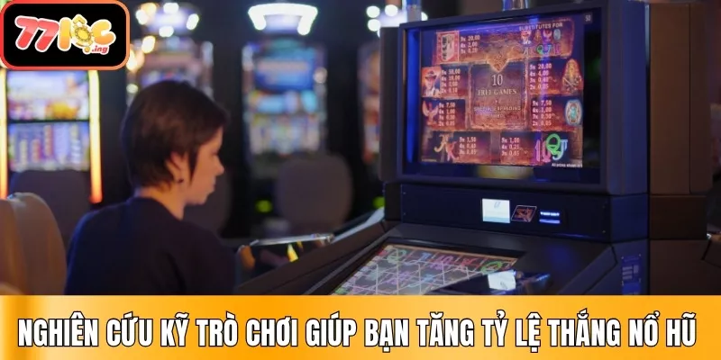 Cách tăng tỷ lệ thắng nổ hũ – Trúng Jackpot cực lớn tại 77Loc 2 Nghiên cứu kỹ trò chơi giúp bạn tăng tỷ lệ thắng nổ hũ