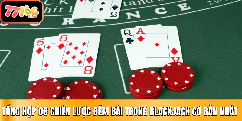 Tổng hợp 06 chiến lược đếm bài trong Blackjack cơ bản nhất 1 Chiến Lược Đếm Bài Trong Blackjack