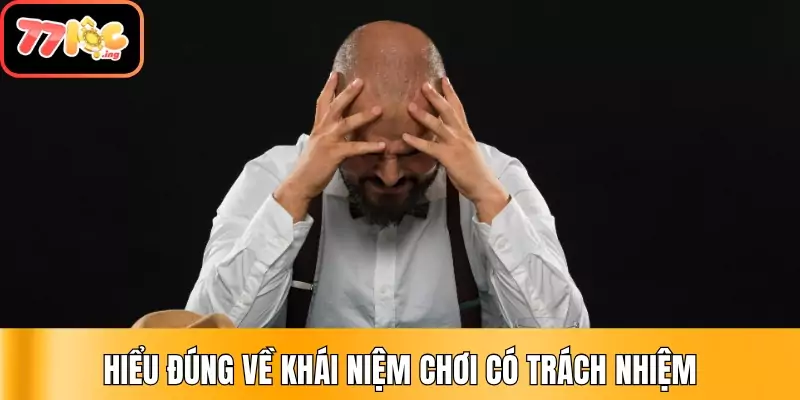 Chơi có trách nhiệm - Bí quyết để giải trí lâu dài 1 Hiểu đúng về khái niệm chơi có trách nhiệm