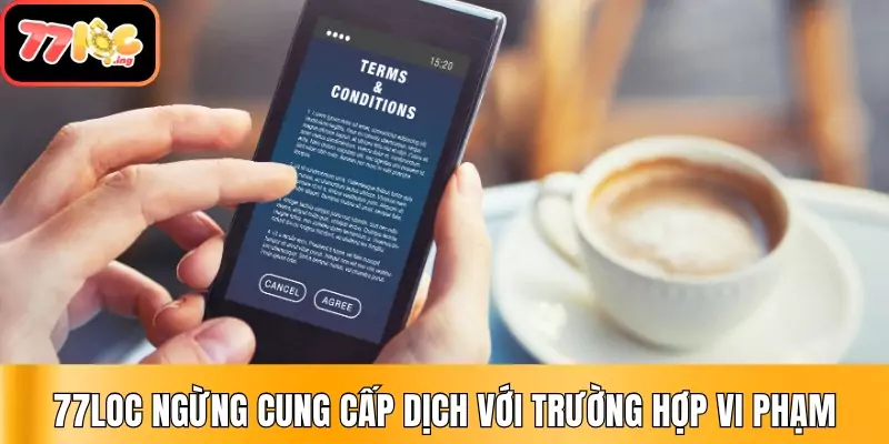 Điều khoản và điều kiện chung quy định tại 77Loc 2 77Loc ngừng cung cấp dịch với trường hợp vi phạm