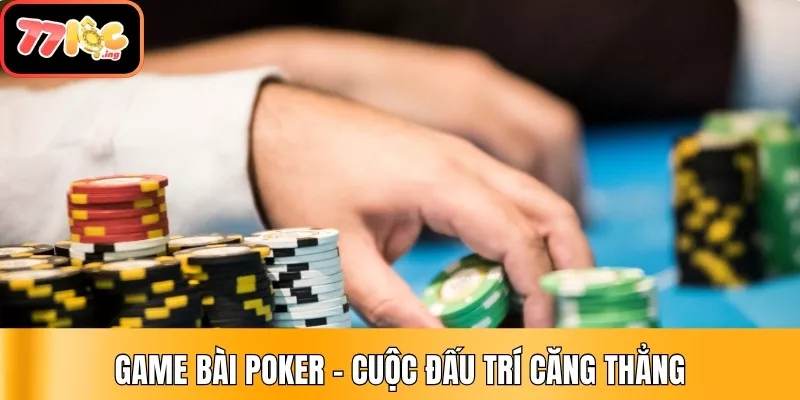Top 07 game casino mới nhất, hấp dẫn tại 77Loc 3 Game bài Poker – cuộc đấu trí căng thẳng