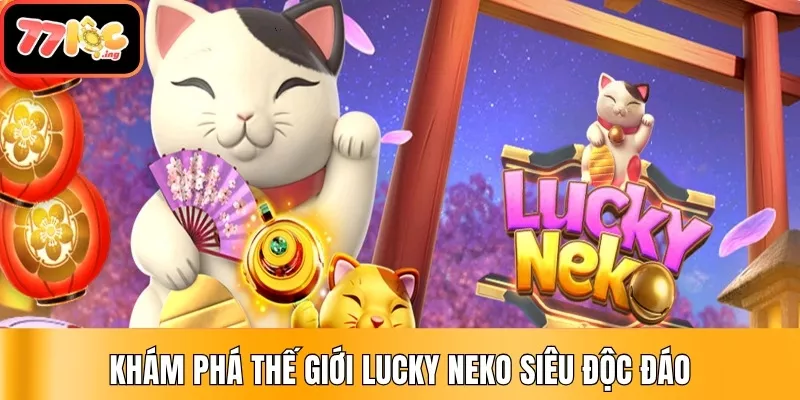 Khám phá thế giới Lucky Neko siêu độc đáo