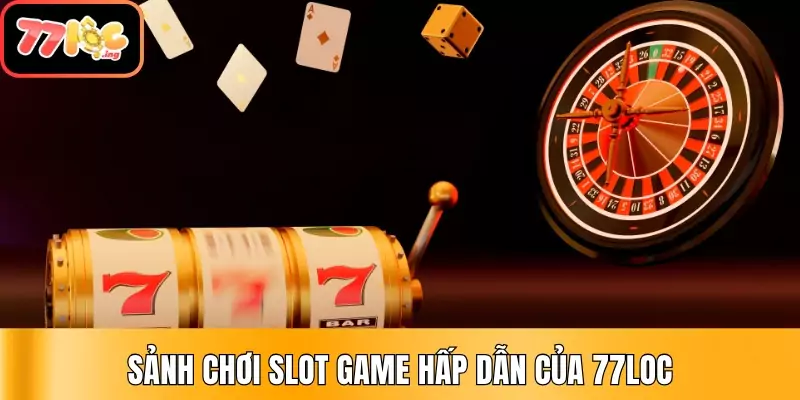 Giới thiệu 77Loc - Thương hiệu cá cược minh bạch và uy tín 2 Sảnh chơi slot game hấp dẫn của 77Loc
