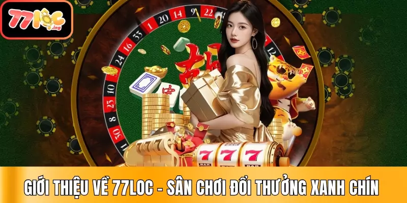 Giới thiệu 77Loc - Thương hiệu cá cược minh bạch và uy tín 1 Giới thiệu về 77Loc - Sân chơi đổi thưởng xanh chín