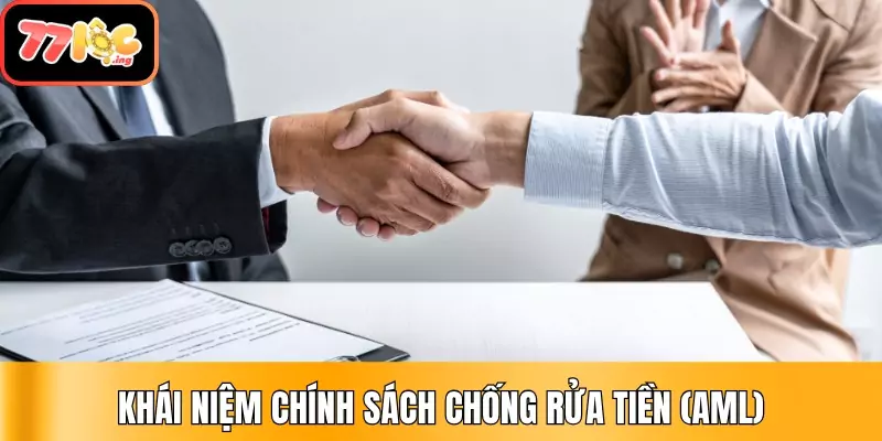 Cập nhật nội dung chính sách chống rửa tiền (AML) tại 77Loc 1 Khái niệm chính sách chống rửa tiền (AML)