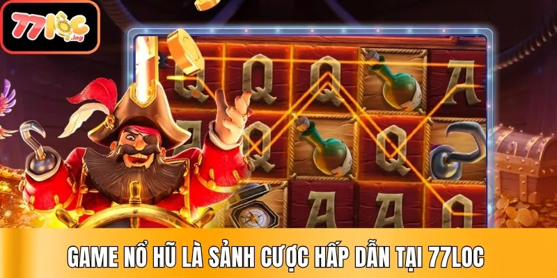 Game nổ hũ là sảnh cược hấp dẫn tại 77Loc