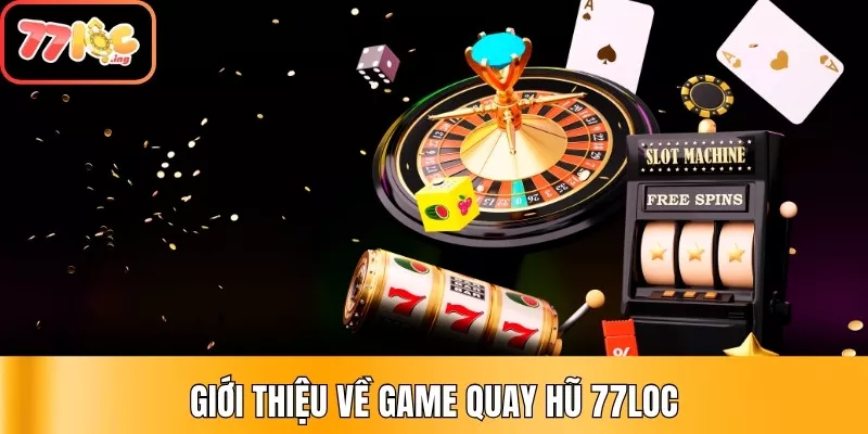Hướng dẫn chơi quay hũ chi tiết cho người mới tại 77Loc 2 Giới thiệu về game quay hũ 77Loc