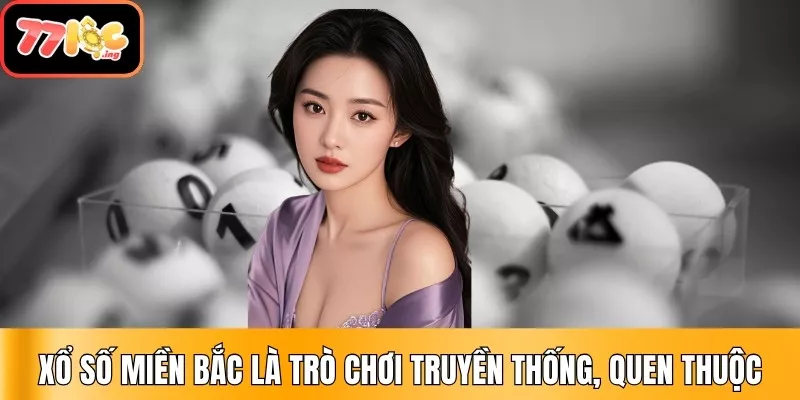 Mẹo soi cầu lô đề miền Bắc chuẩn xác, dễ trúng tại 77Loc 2 Xổ số miền Bắc là trò chơi truyền thống, quen thuộc với lô thủ