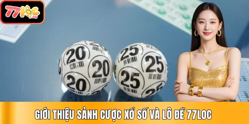 Giới thiệu sảnh cược Xổ số và lô đề 77Loc