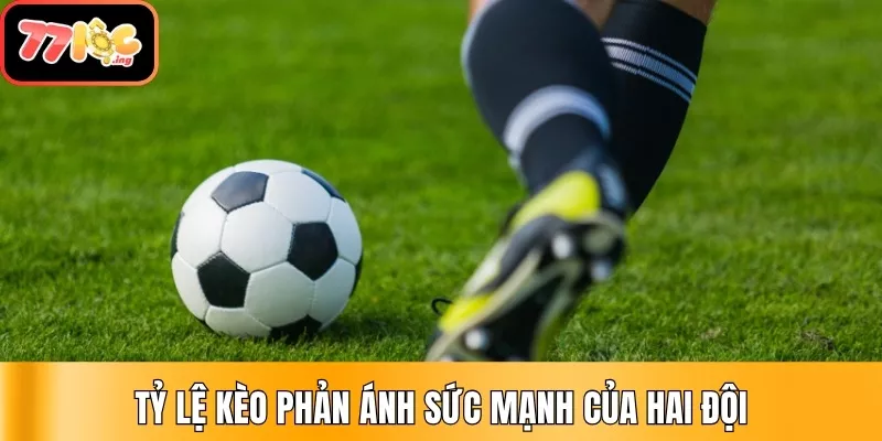 Cách đọc kèo và nhận định tỷ lệ chuẩn xác từ chuyên gia 2 Tỷ lệ kèo phản ánh sức mạnh của hai đội
