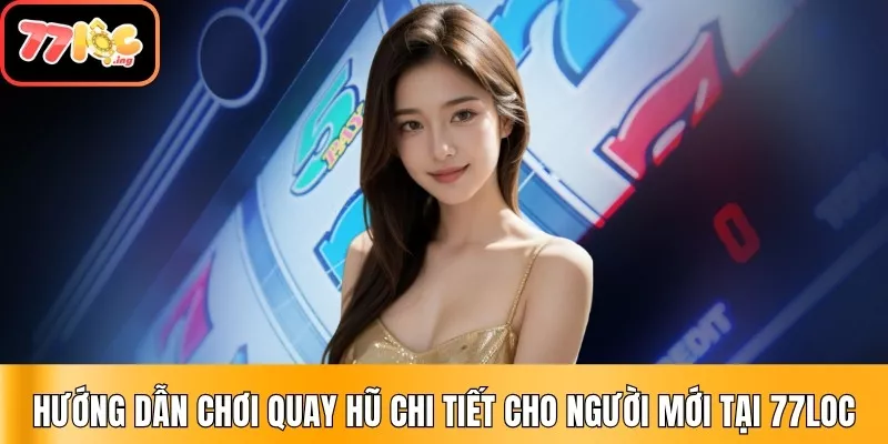 Hướng dẫn chơi quay hũ chi tiết cho người mới tại 77Loc 1 Hướng Dẫn Chơi quay hũ