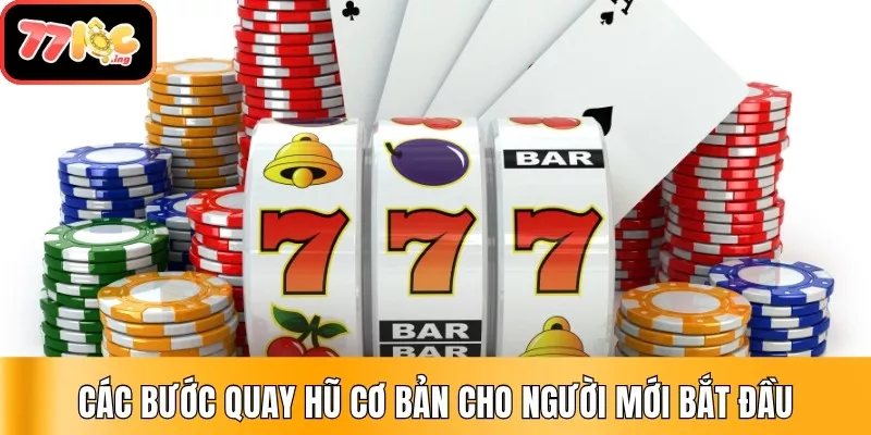 Hướng dẫn chơi quay hũ chi tiết cho người mới tại 77Loc 3 Các bước quay hũ cơ bản cho người mới bắt đầu
