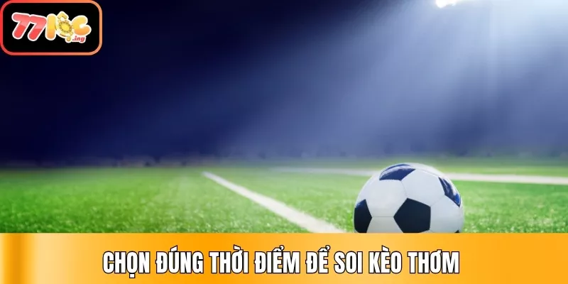 Tổng hợp các kinh nghiệm soi kèo thơm hiệu quả mới năm 2025 2 Chọn đúng thời điểm để soi kèo thơm