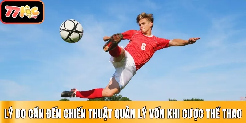 05 chiến thuật quản lý vốn khi cược thể thao cực hiệu quả 2 Lý do cần đến chiến thuật quản lý vốn khi cược thể thao