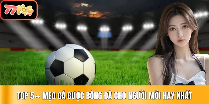 Top 5 mẹo cá cược bóng đá cho người mới hay nhất 1 Mẹo Cá Cược Bóng Đá