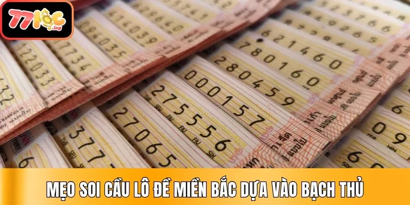 Mẹo soi cầu lô đề miền Bắc chuẩn xác, dễ trúng tại 77Loc 3 Mẹo soi cầu lô đề miền Bắc dựa vào bạch thủ