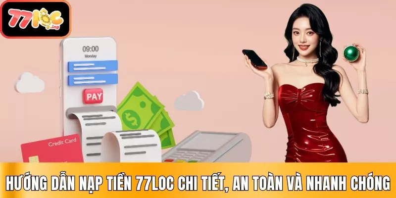 Hướng dẫn nạp tiền 77Loc chi tiết, nhanh chóng 1 Hướng Dẫn Nạp Tiền