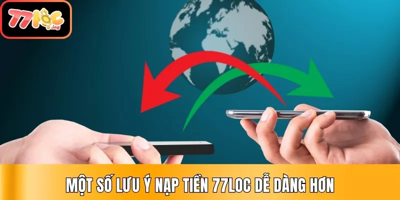 Hướng dẫn nạp tiền 77Loc chi tiết, nhanh chóng 4 Một số lưu ý nạp tiền 77Loc dễ dàng hơn
