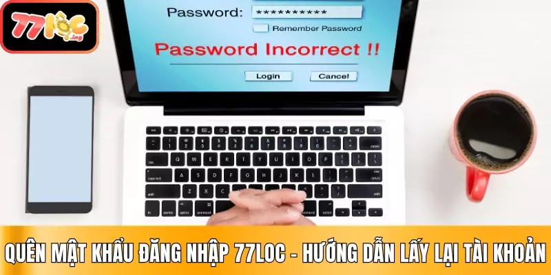 Quên mật khẩu đăng nhập 77Loc – Hướng dẫn lấy lại tài khoản 1 quyên mật khẩu