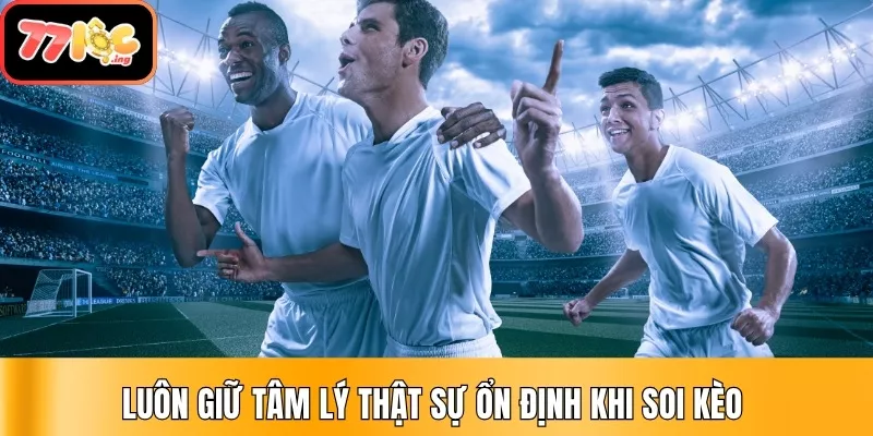 Tổng hợp các kinh nghiệm soi kèo thơm hiệu quả mới năm 2025 4 Luôn giữ tâm lý thật sự ổn định khi soi kèo